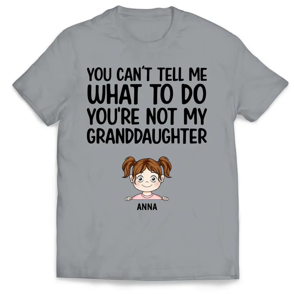 You Can't Tell Me What To Do You're Not My Granddaughter - Personalized T-Shirt, Gift For Grandpa