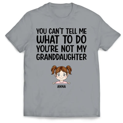 You Can't Tell Me What To Do You're Not My Granddaughter - Personalized T-Shirt, Gift For Grandpa