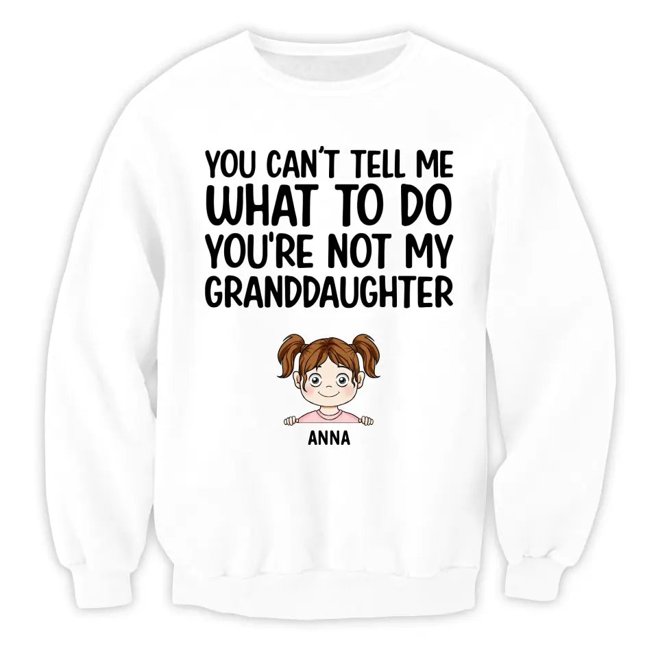 You Can't Tell Me What To Do You're Not My Granddaughter - Personalized T-Shirt, Gift For Grandpa