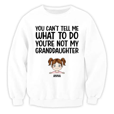 You Can't Tell Me What To Do You're Not My Granddaughter - Personalized T-Shirt, Gift For Grandpa