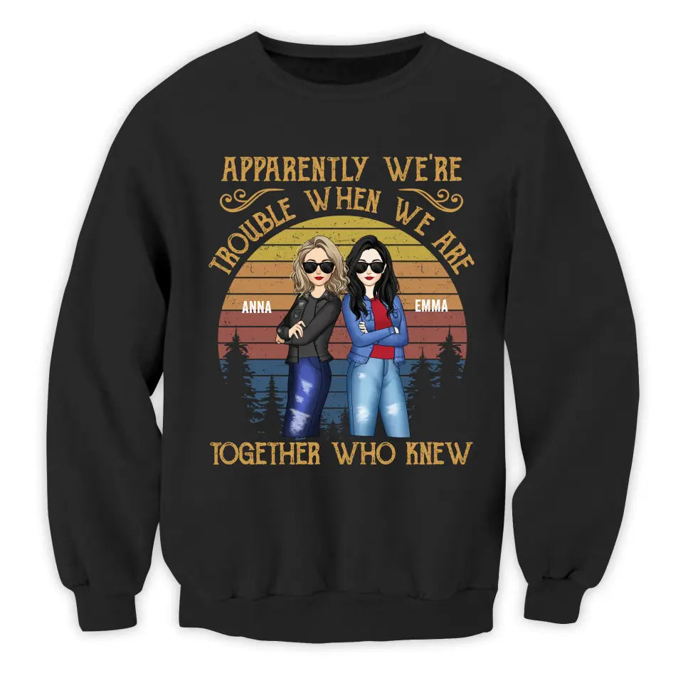 Apparently We’re Trouble When We Are Together Who Knew - Personalized T-Shirt, Gift For Besties