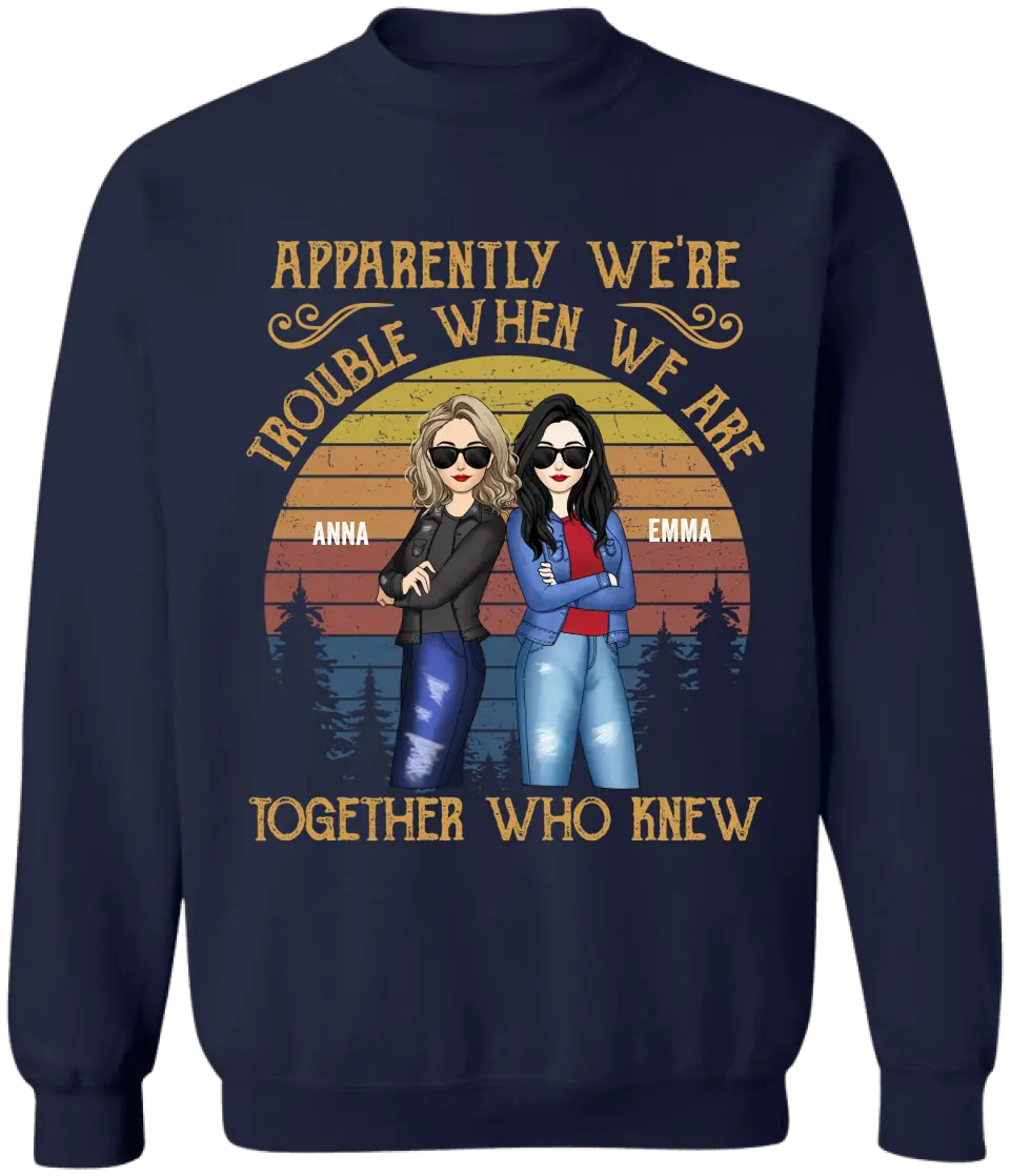 Apparently We’re Trouble When We Are Together Who Knew - Personalized T-Shirt, Gift For Besties