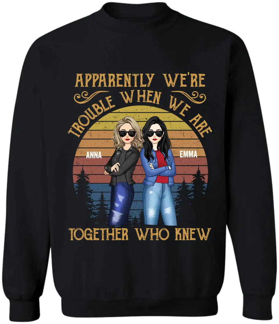 Apparently We’re Trouble When We Are Together Who Knew - Personalized T-Shirt, Gift For Besties