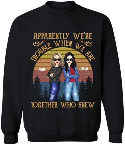 Apparently We’re Trouble When We Are Together Who Knew - Personalized T-Shirt, Gift For Besties