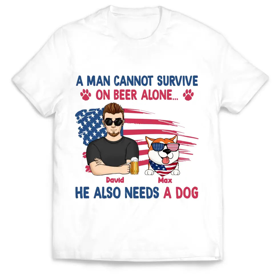 A Man Cannot Survive On Beer Alone He Also Needs Dogs - Personalized T-Shirt, 4th Of July Independence Day Gift