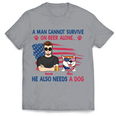 A Man Cannot Survive On Beer Alone He Also Needs Dogs - Personalized T-Shirt, 4th Of July Independence Day Gift