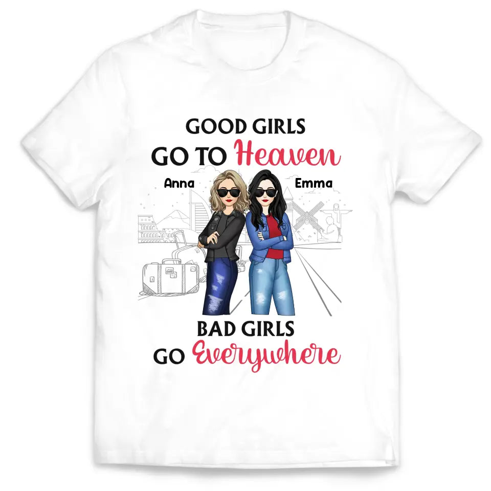 Good Girls Go To Heaven Bad Girls Go Everywhere - Personalized T-Shirt, Summer Gift For Friends