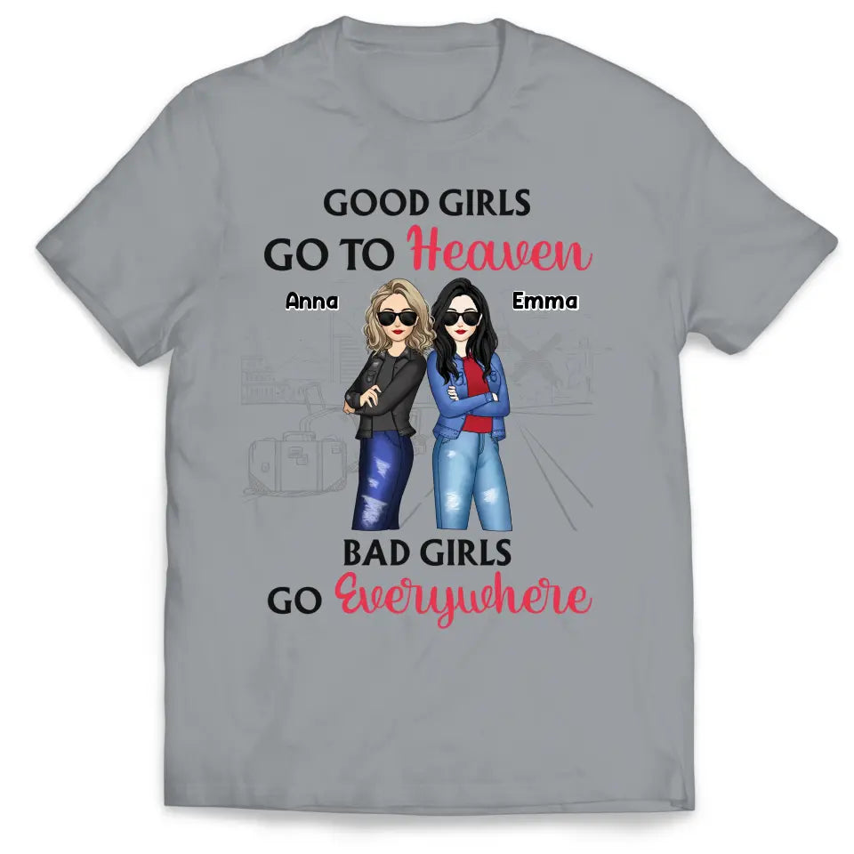 Good Girls Go To Heaven Bad Girls Go Everywhere - Personalized T-Shirt, Summer Gift For Friends