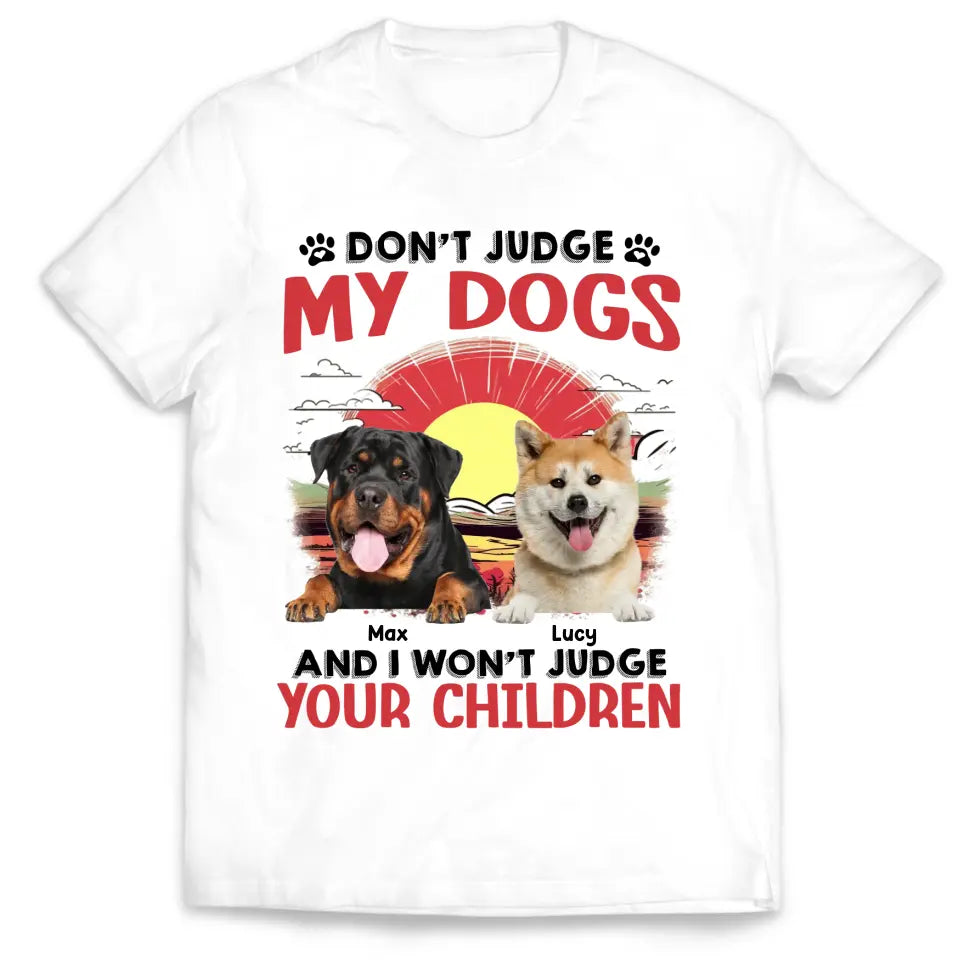 Don't Judge My Dogs And I Don't Judge Your Children - Personalized T-Shirt, Gift For Dog Lovers