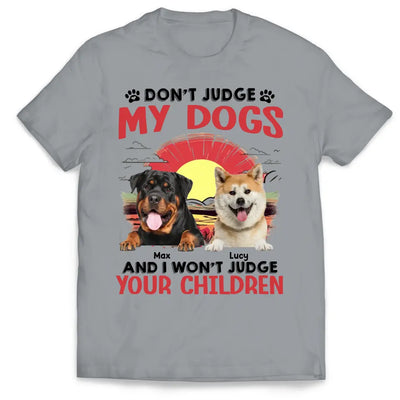 Don't Judge My Dogs And I Don't Judge Your Children - Personalized T-Shirt, Gift For Dog Lovers