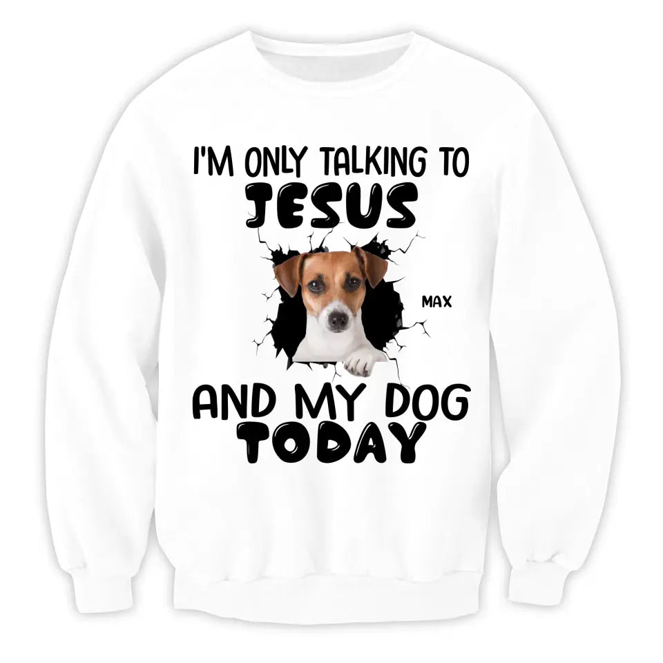 I'm Only Talking To Jesus And My Dog Today - Personalized T-Shirt, Gift For Dog Lovers