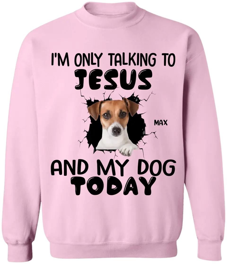 I'm Only Talking To Jesus And My Dog Today - Personalized T-Shirt, Gift For Dog Lovers