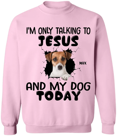 I'm Only Talking To Jesus And My Dog Today - Personalized T-Shirt, Gift For Dog Lovers