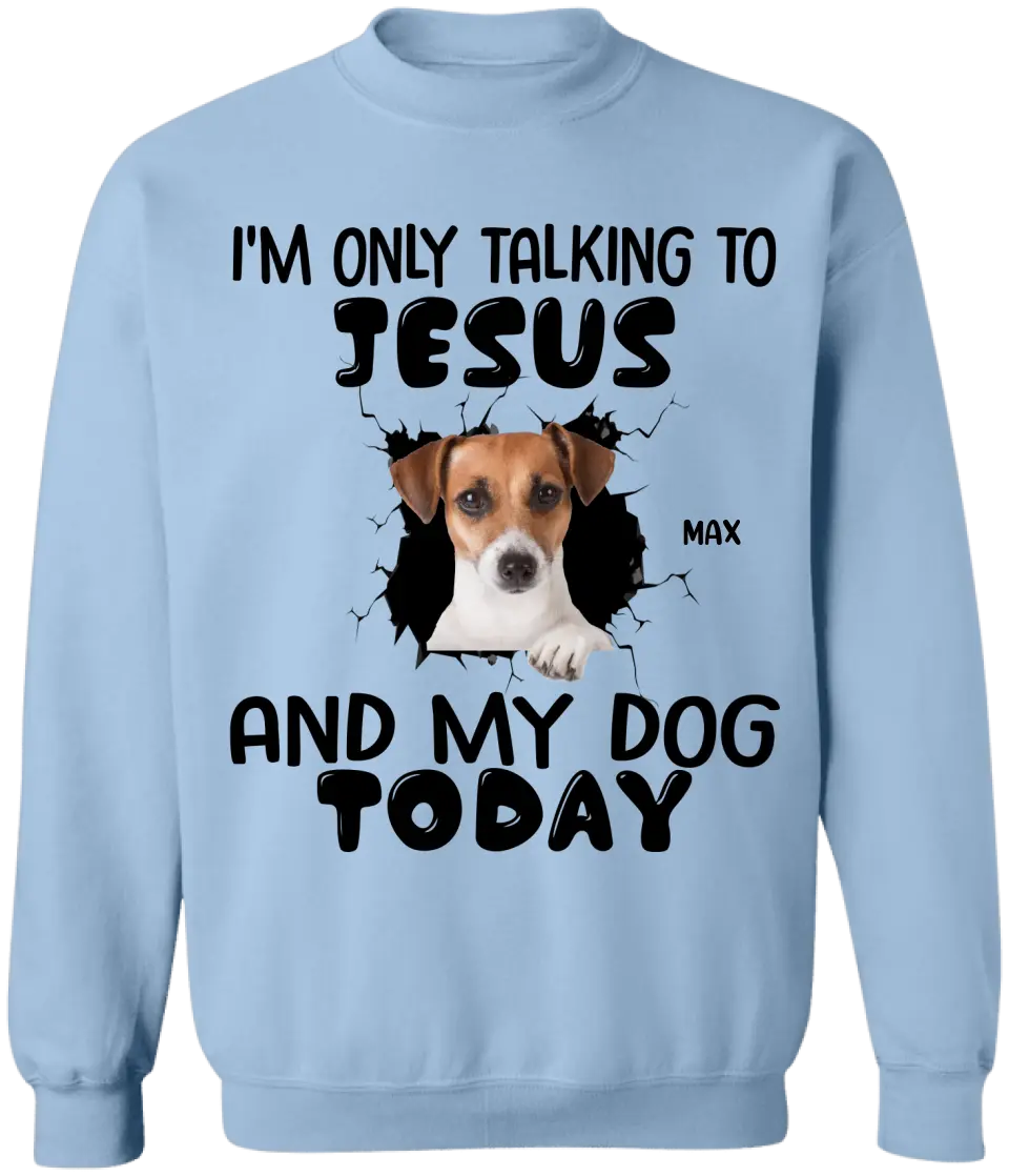 I'm Only Talking To Jesus And My Dog Today - Personalized T-Shirt, Gift For Dog Lovers