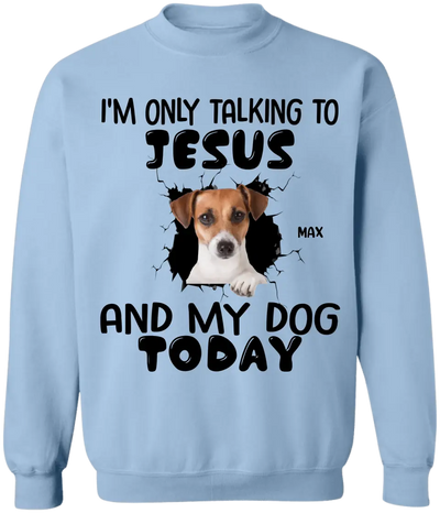 I'm Only Talking To Jesus And My Dog Today - Personalized T-Shirt, Gift For Dog Lovers