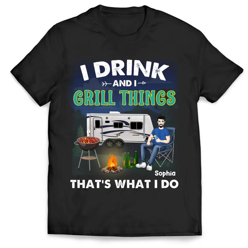 I Drink And I Grill Things That's What I Do - Personalized T-Shirt, Gift For Camping Lover