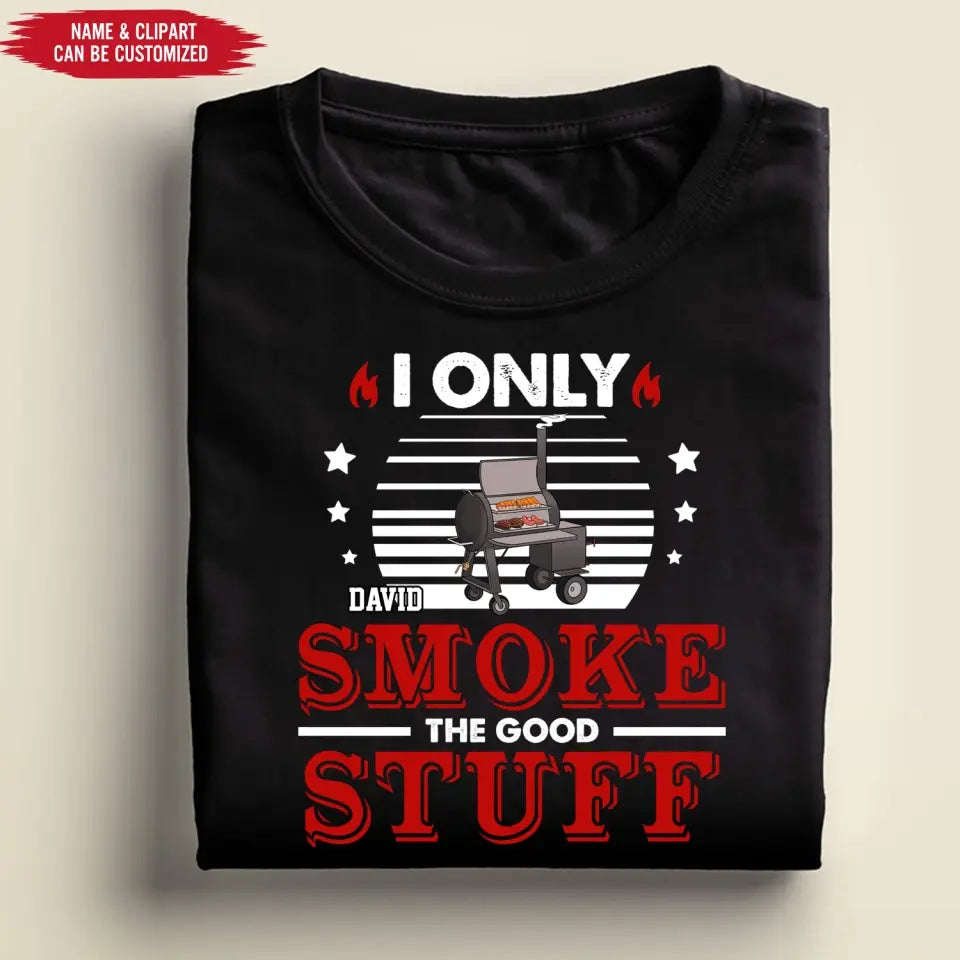 I Only Smoke The Good Stuff - Personalized T-Shirt - TS1046