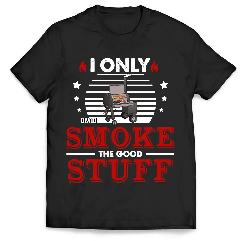 I Only Smoke The Good Stuff - Personalized T-Shirt - TS1046