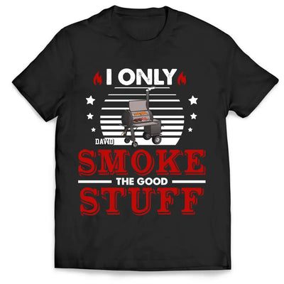 I Only Smoke The Good Stuff - Personalized T-Shirt - TS1046