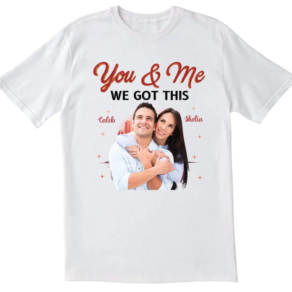 You &amp; Me We Got This - Personalized T-Shirt, T-shirt For Couple - TS1051