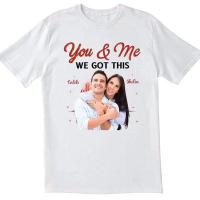 You & Me We Got This - Personalized T-Shirt, T-shirt For Couple - TS1051