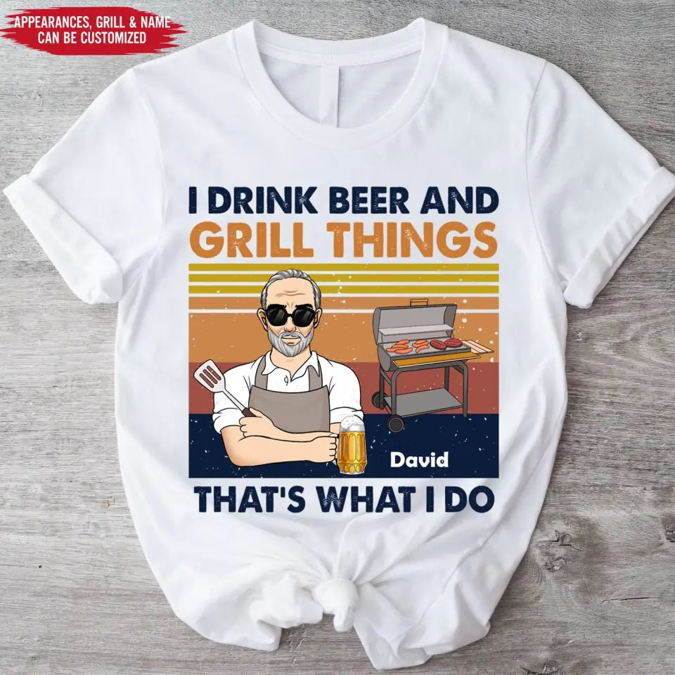 I Drink Beer And Grill Things That’s What I Do - Personalized T-Shirt - TS1055