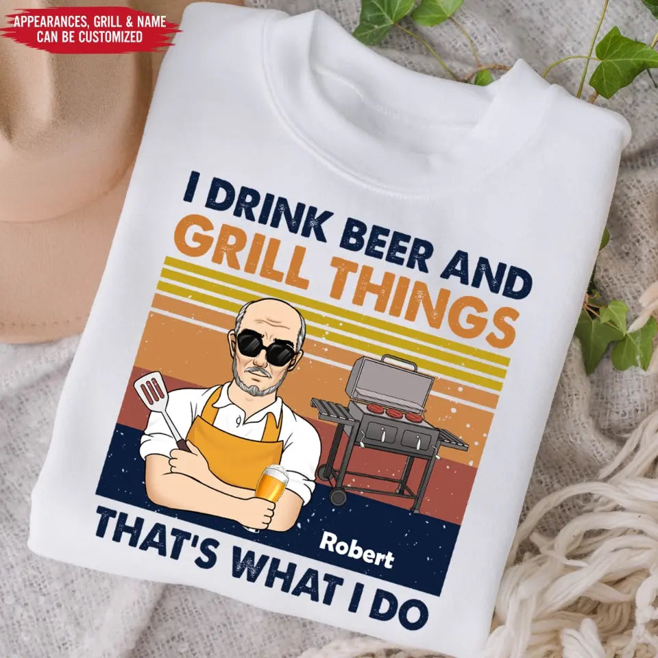 I Drink Beer And Grill Things That’s What I Do - Personalized T-Shirt - TS1055