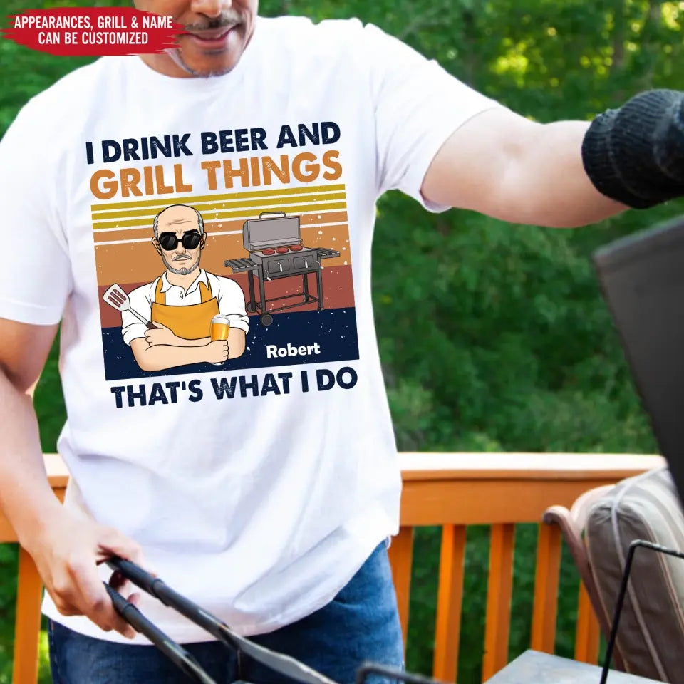 I Drink Beer And Grill Things That’s What I Do - Personalized T-Shirt - TS1055