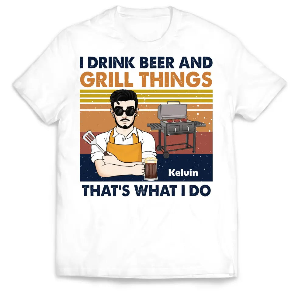 I Drink Beer And Grill Things That’s What I Do - Personalized T-Shirt - TS1055