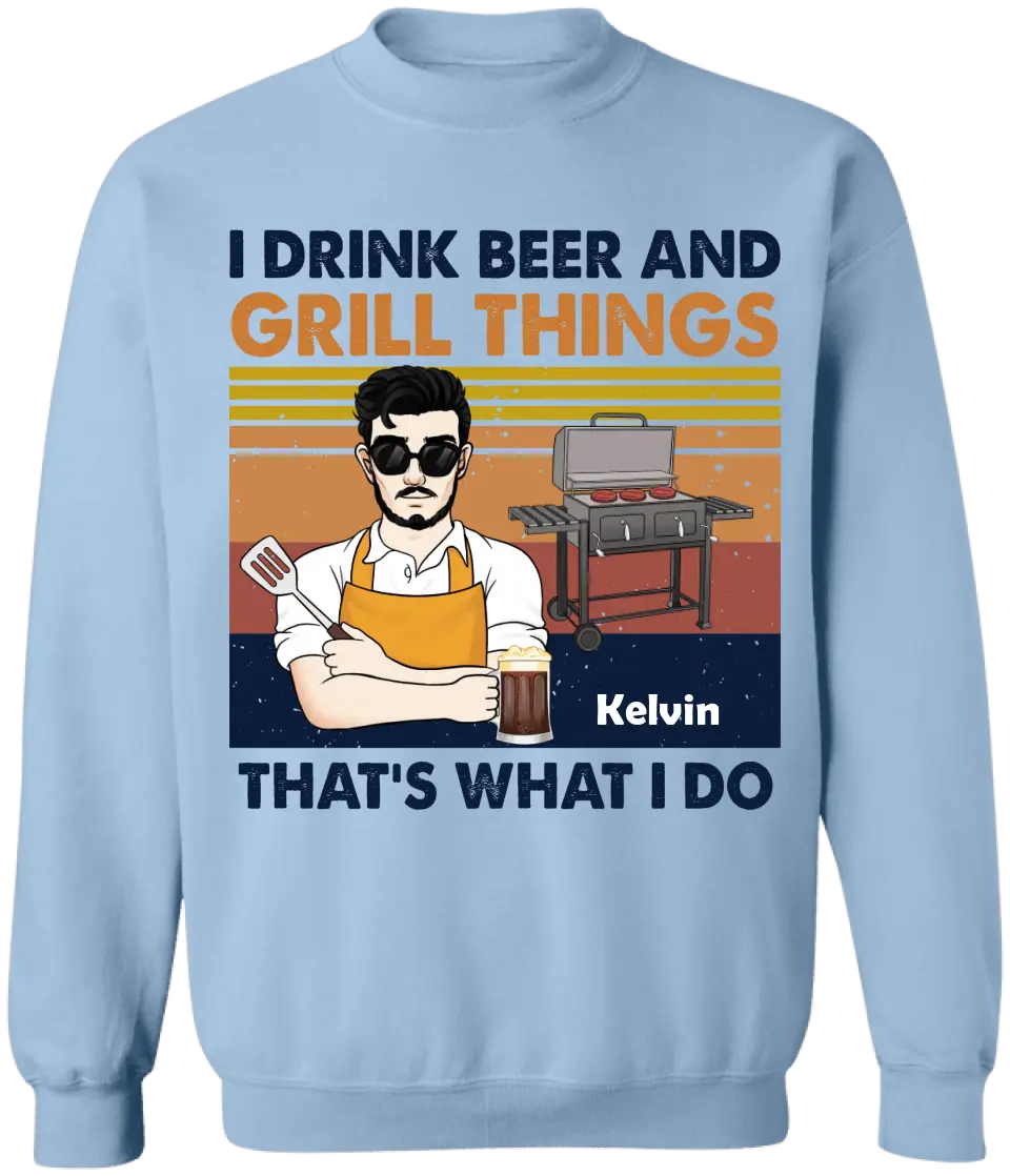 I Drink Beer And Grill Things That’s What I Do - Personalized T-Shirt - TS1055