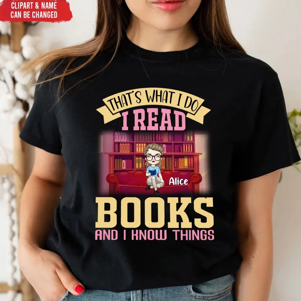 That’s What I Do I Read Books And I Know Things - Personalized T-Shirt, T-Shirt Gift For Book Lover - TS1060