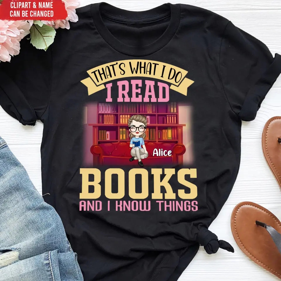 That’s What I Do I Read Books And I Know Things - Personalized T-Shirt, T-Shirt Gift For Book Lover - TS1060