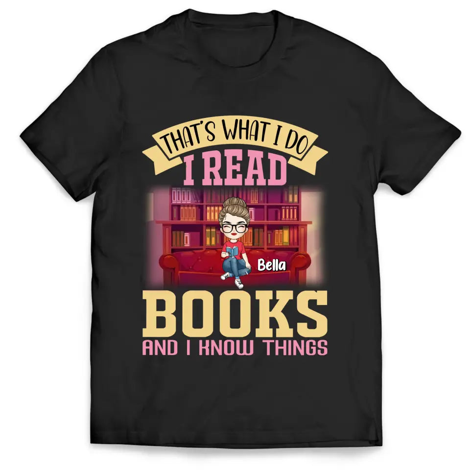 That’s What I Do I Read Books And I Know Things - Personalized T-Shirt, T-Shirt Gift For Book Lover - TS1060