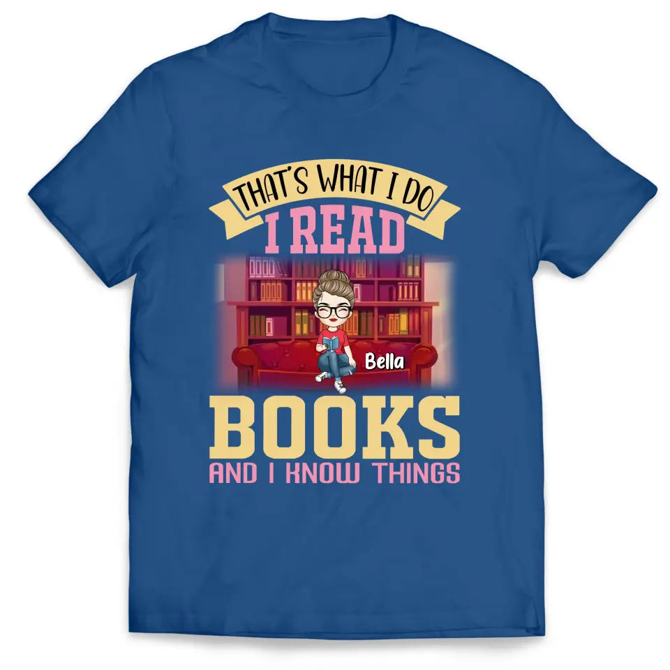 That’s What I Do I Read Books And I Know Things - Personalized T-Shirt, T-Shirt Gift For Book Lover - TS1060