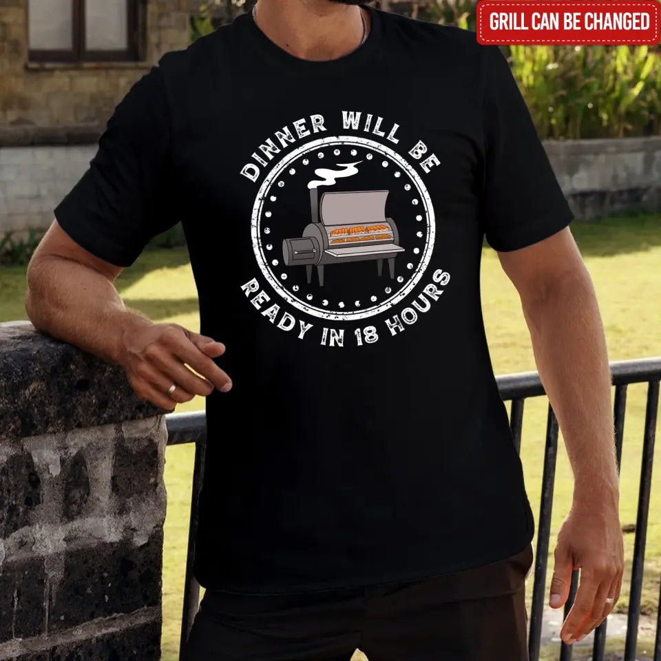 Dinner Will Be Ready In 18 Hours - Personalized T-Shirt, Meat Smoker Shirt, BBQ Grills Gift - TS1064