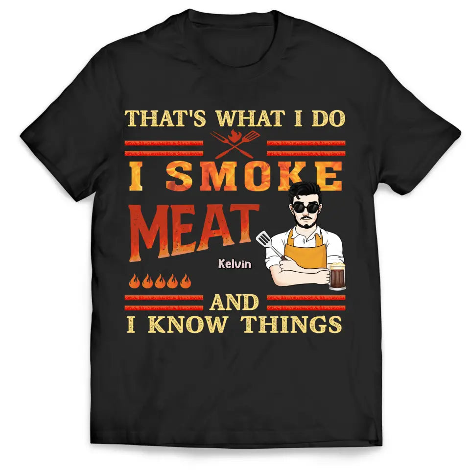 That&#39;s What I Do I Smoke Meat And I Know Things - Personalized T-Shirt - TS1067