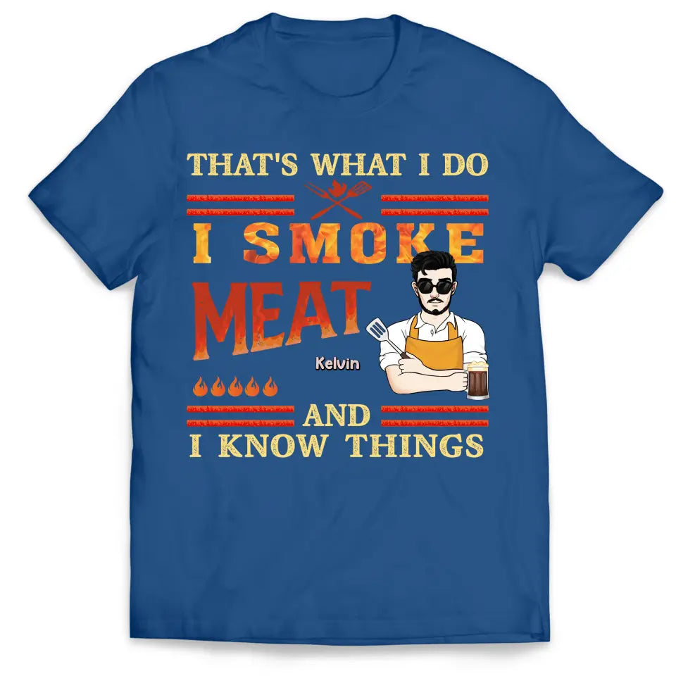 That's What I Do I Smoke Meat And I Know Things - Personalized T-Shirt - TS1067