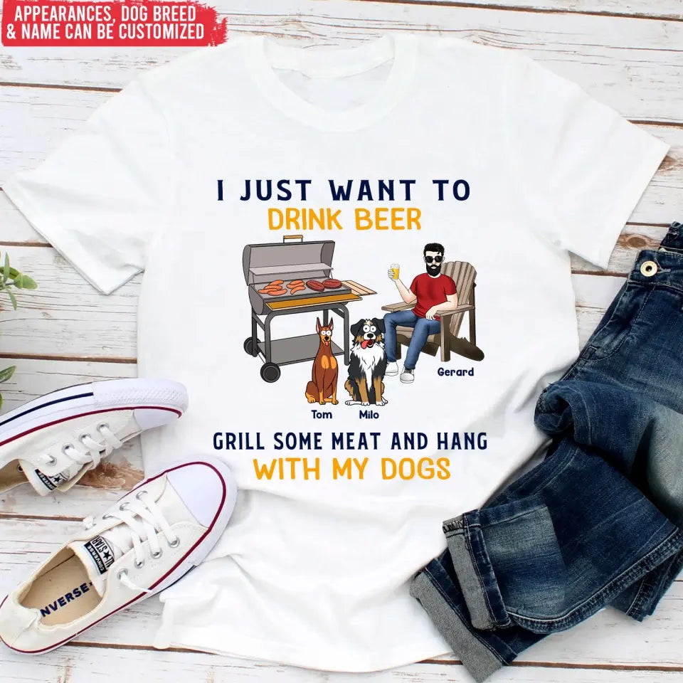 I Just Want To Drink Beer Grill Some Meat And Hang With My Dog - Personalized T-Shirt - TS1070