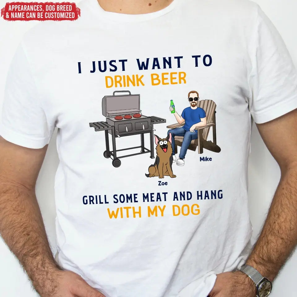 I Just Want To Drink Beer Grill Some Meat And Hang With My Dog - Personalized T-Shirt - TS1070
