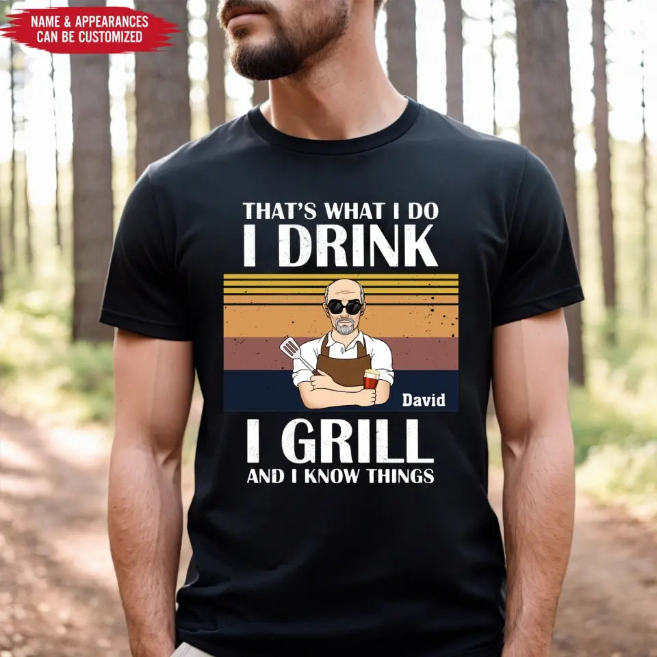 That's What I Do I Drink I Grill And I Know Things - Personalized T-shirt, Grill And Smoker Gift - TS1072