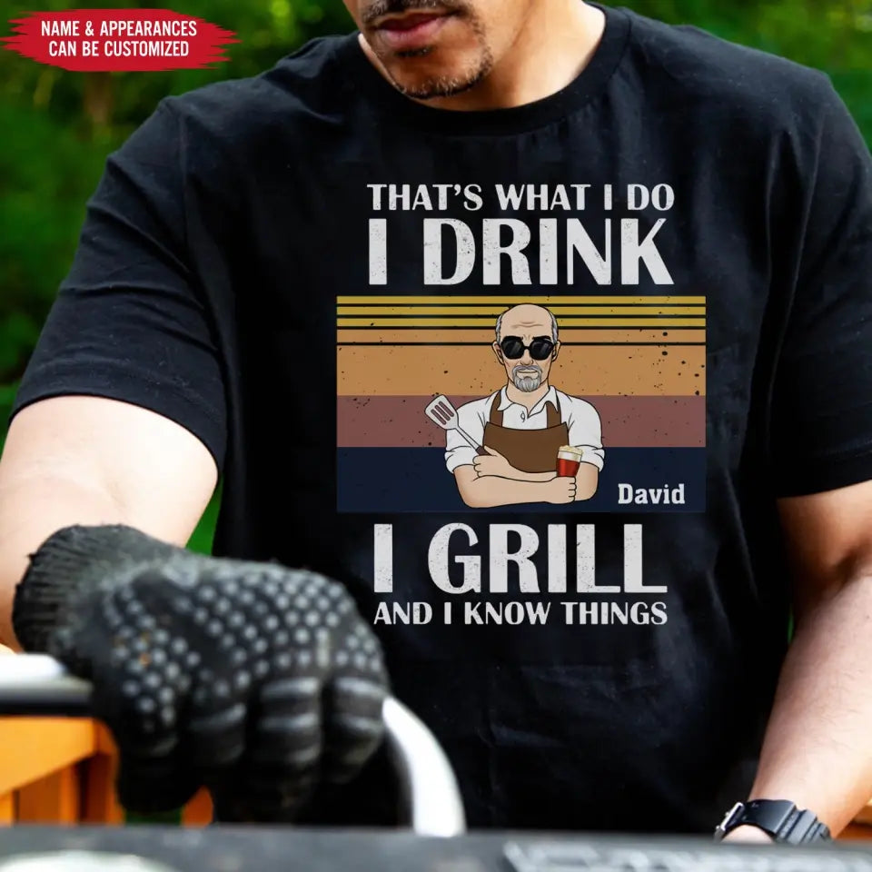 That's What I Do I Drink I Grill And I Know Things - Personalized T-shirt, Grill And Smoker Gift - TS1072