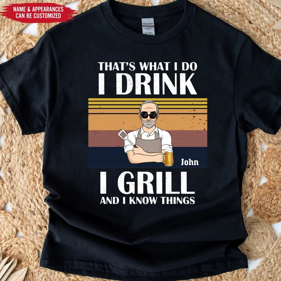 That's What I Do I Drink I Grill And I Know Things - Personalized T-shirt, Grill And Smoker Gift - TS1072