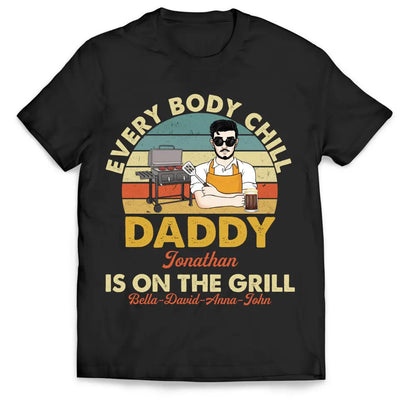 Every Body Chill Daddy Is On The Grill - Personalized T Shirt, Dad Grilling Chill - TS1074