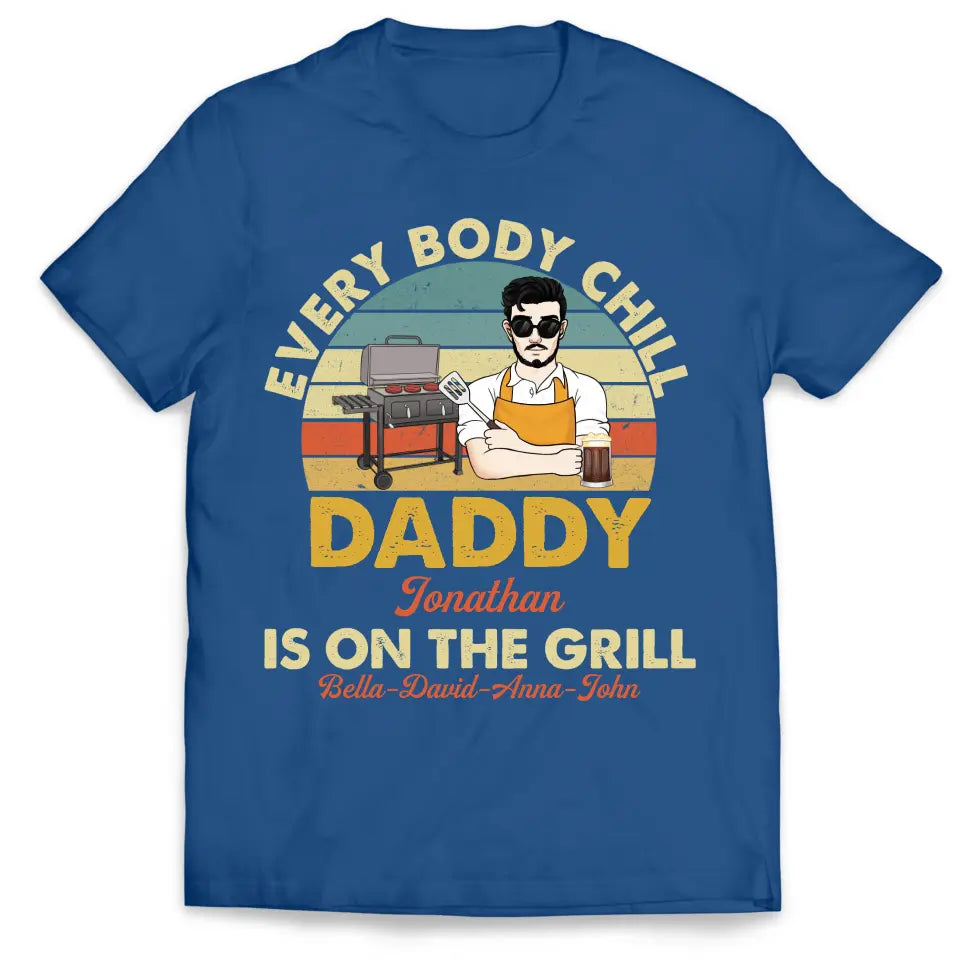 Every Body Chill Daddy Is On The Grill - Personalized T Shirt, Dad Grilling Chill - TS1074