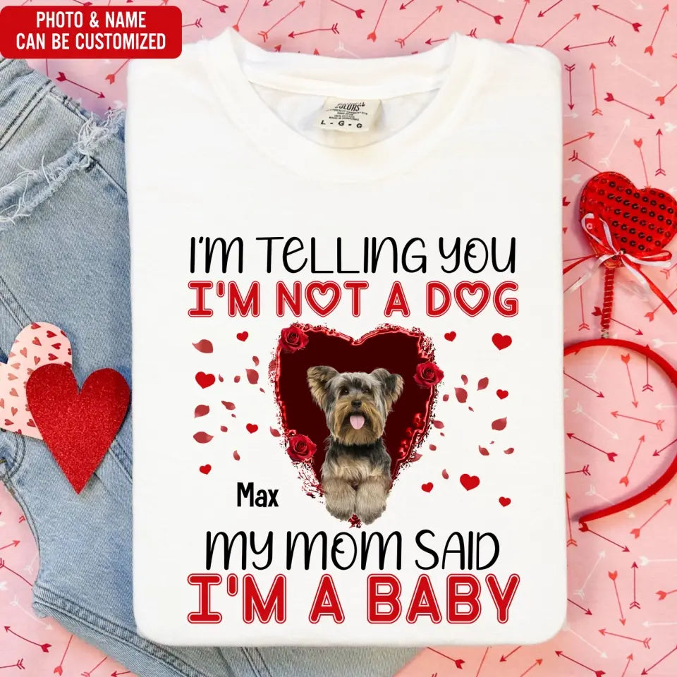 I'm Telling You I'm Not A Dog My Mom Said I'm A Baby - Personalized T-Shirt, Gift For Dog Lovers, Gift For Valentine - TS1076