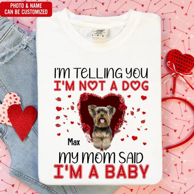 I'm Telling You I'm Not A Dog My Mom Said I'm A Baby - Personalized T-Shirt, Gift For Dog Lovers, Gift For Valentine - TS1076
