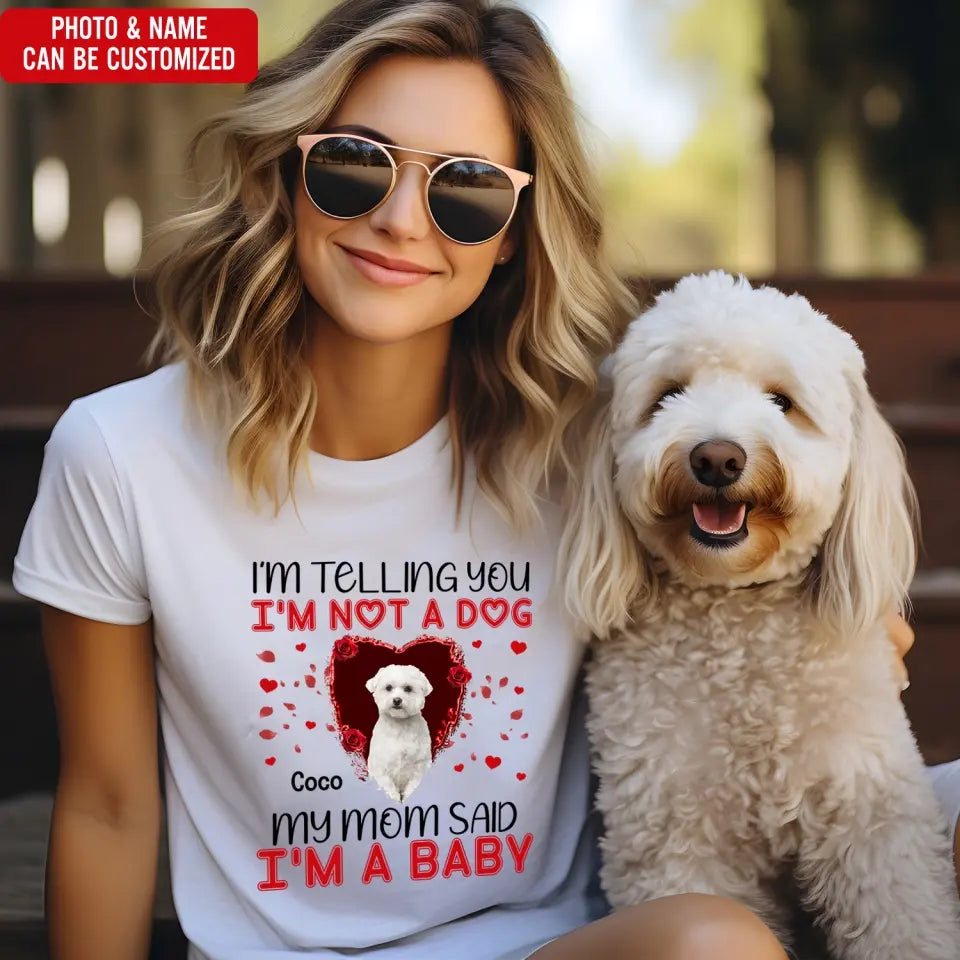 I'm Telling You I'm Not A Dog My Mom Said I'm A Baby - Personalized T-Shirt, Gift For Dog Lovers, Gift For Valentine - TS1076