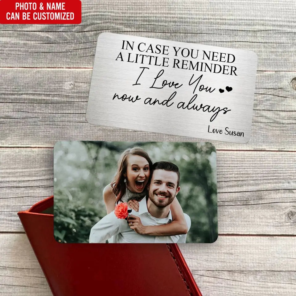 In Case You Need A Little Reminder I Love You Now And Always - Personalized Wallet Card - MC07