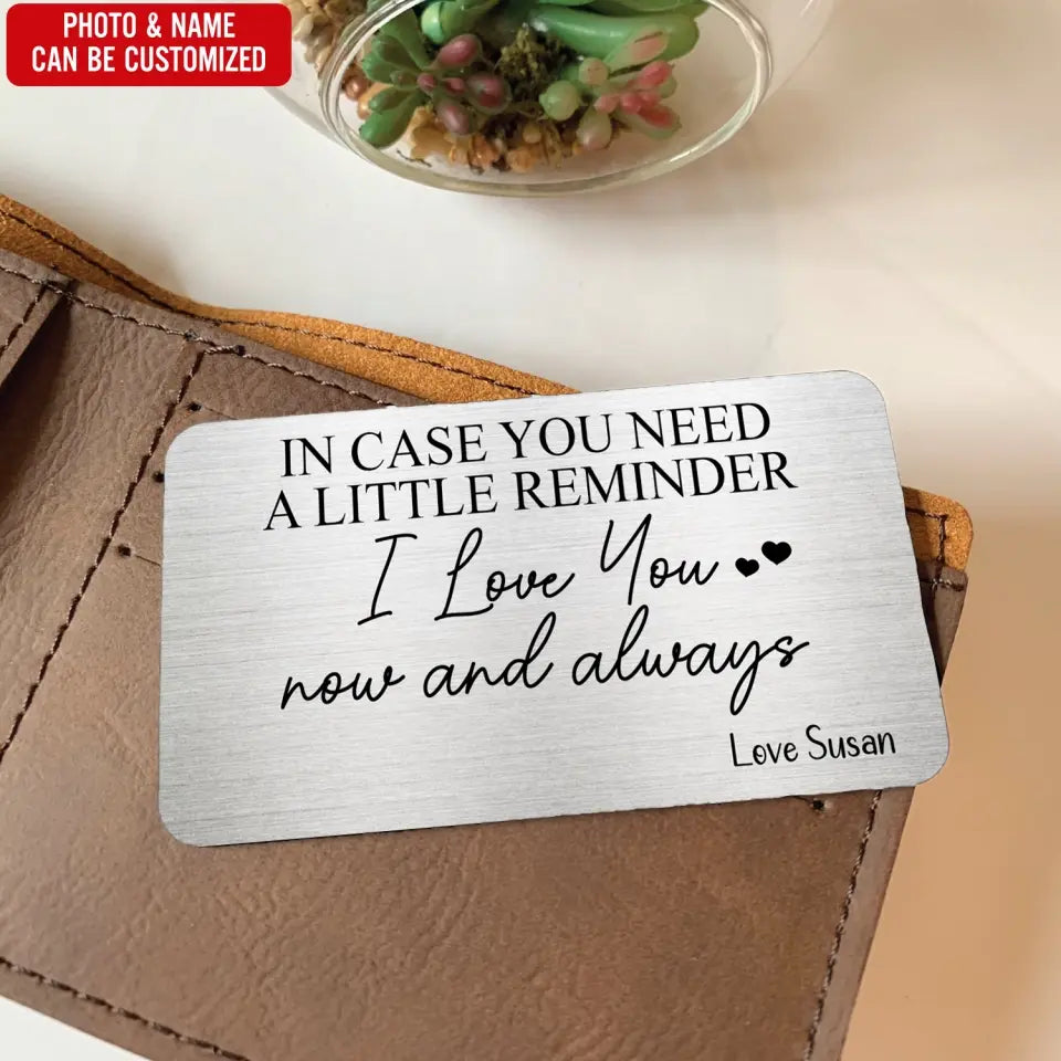In Case You Need A Little Reminder I Love You Now And Always - Personalized Wallet Card - MC07