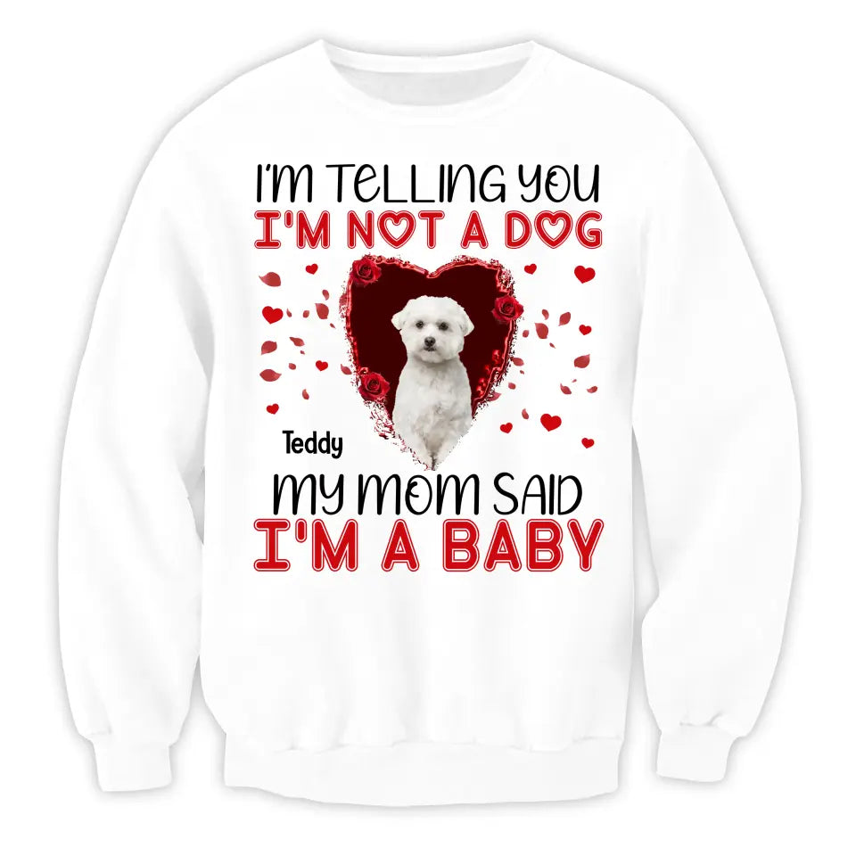 I'm Telling You I'm Not A Dog My Mom Said I'm A Baby - Personalized T-Shirt, Gift For Dog Lovers, Gift For Valentine - TS1076